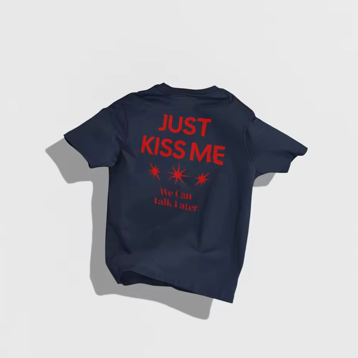 Just Kiss Me We Can Talk Later T-shirt