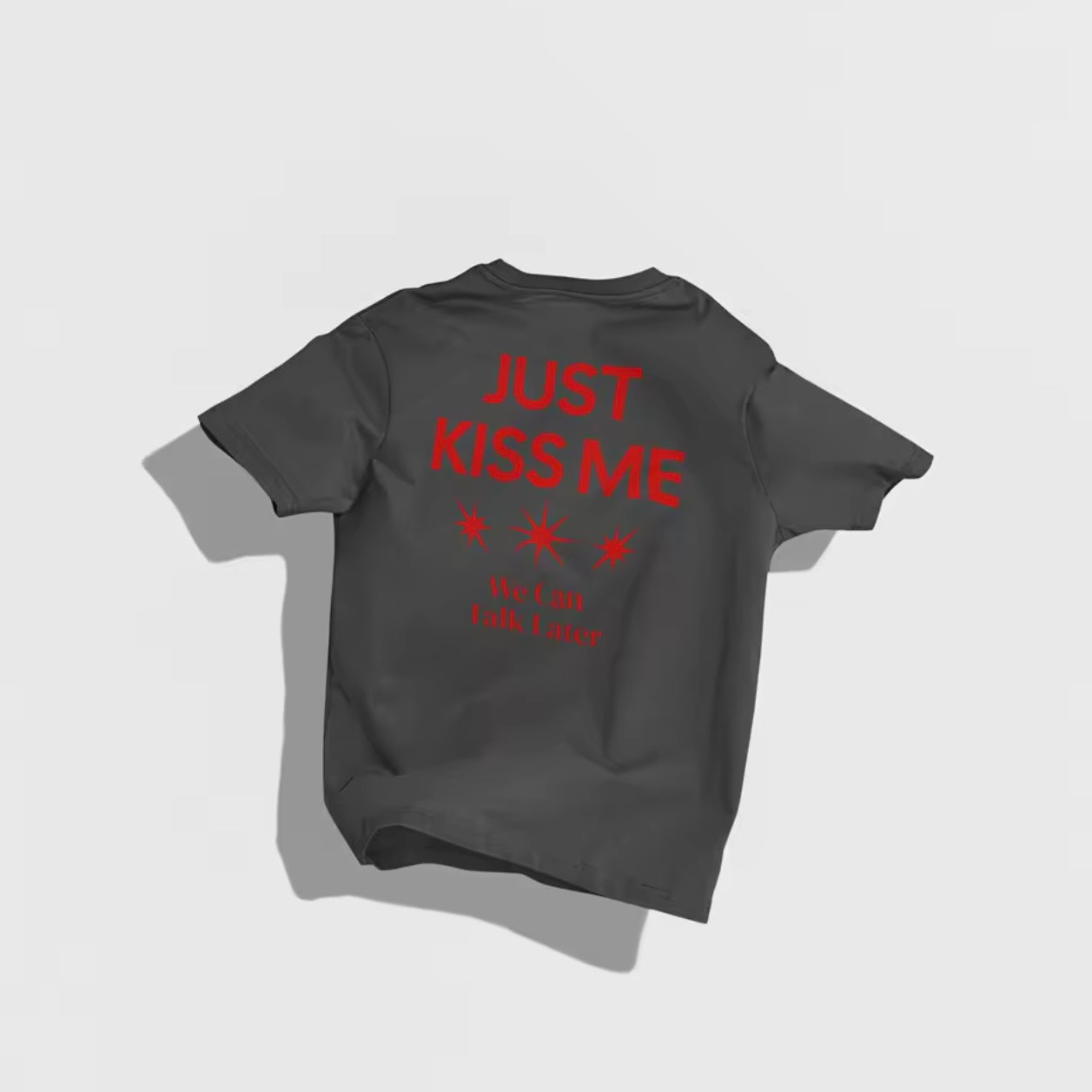 Just Kiss Me We Can Talk Later T-shirt