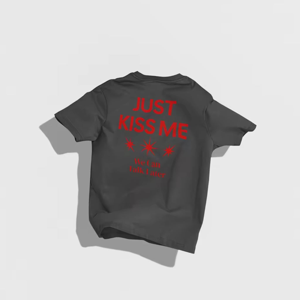 Just Kiss Me We Can Talk Later T-shirt