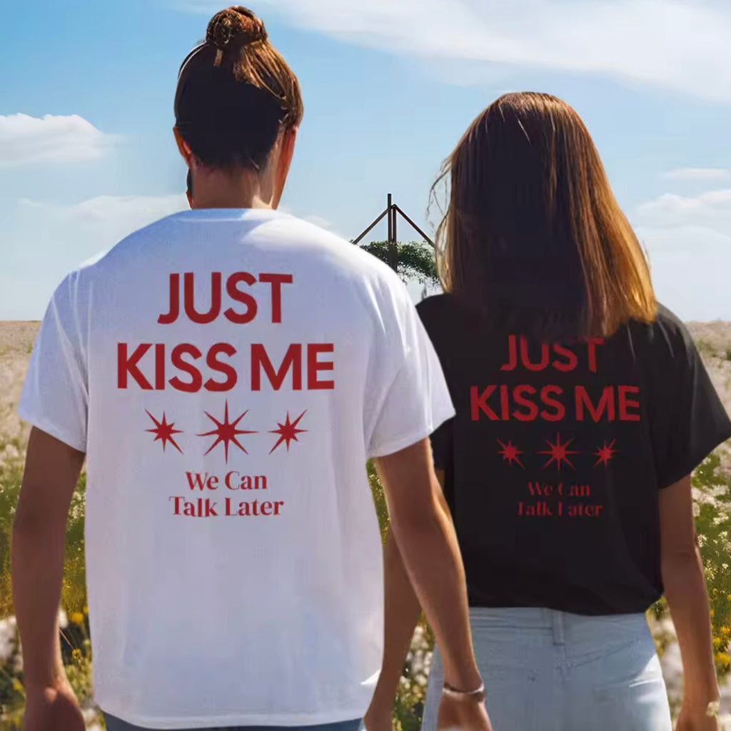 Just Kiss Me We Can Talk Later T-shirt