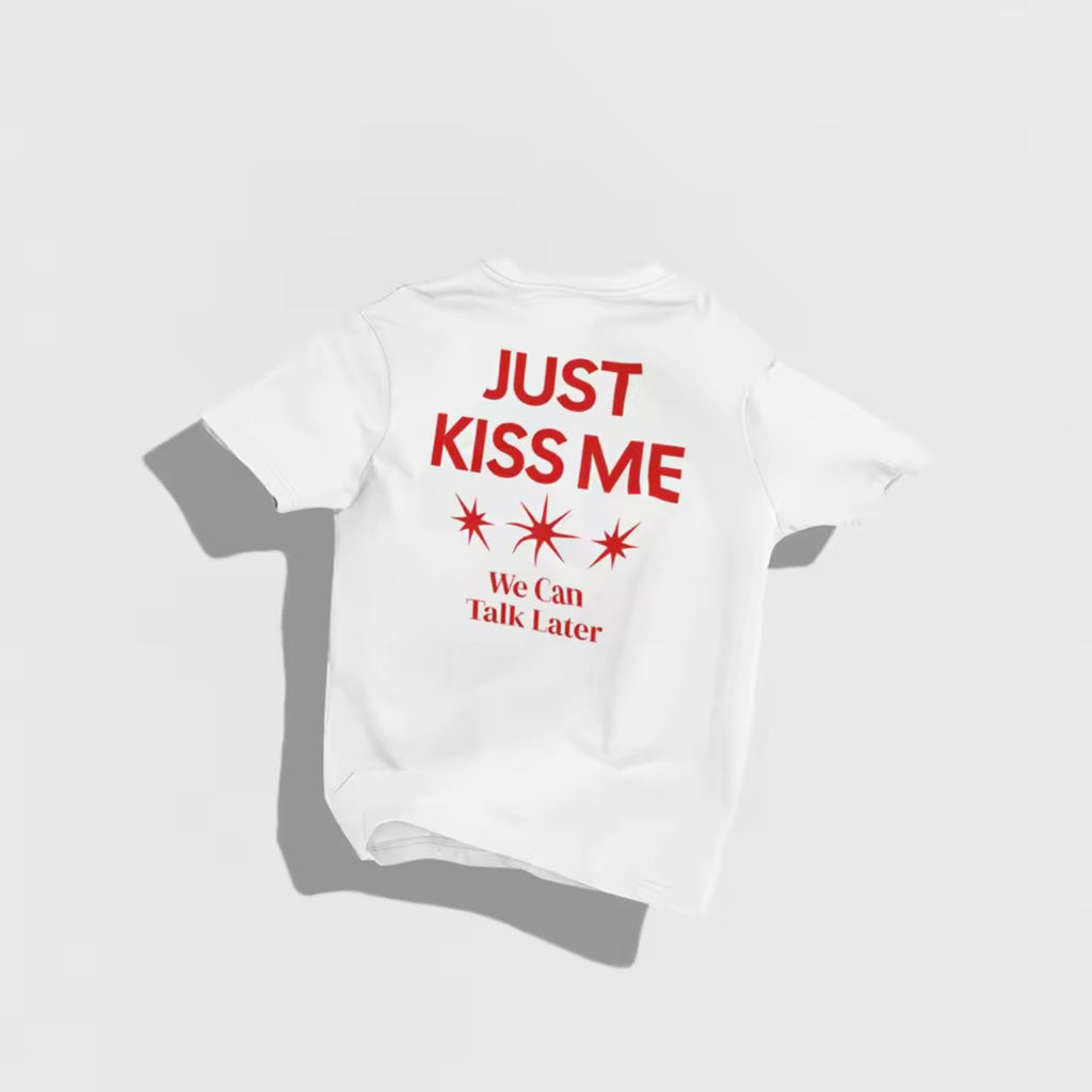 Just Kiss Me We Can Talk Later T-shirt