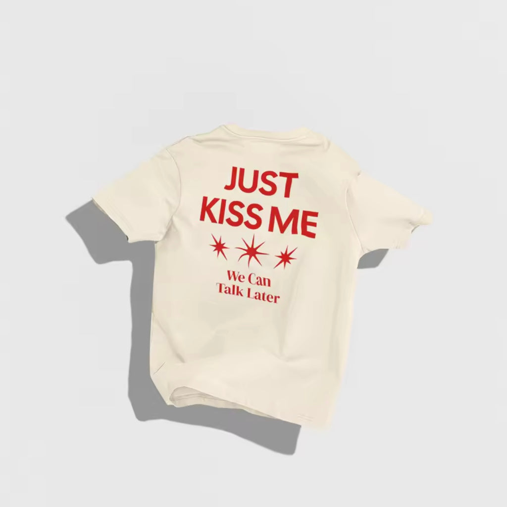 Just Kiss Me We Can Talk Later T-shirt