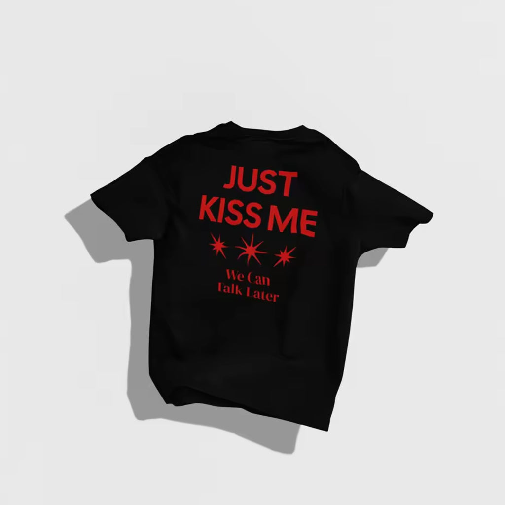 Just Kiss Me We Can Talk Later T-shirt