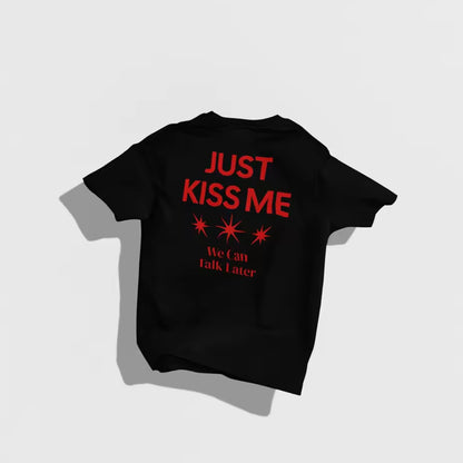 Just Kiss Me We Can Talk Later T-shirt