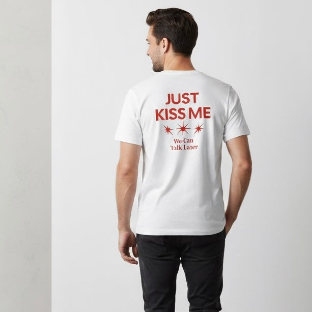 Just Kiss Me We Can Talk Later T-shirt